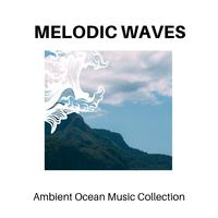 Melodic Waves - Ambient Ocean Music Collection