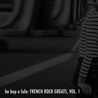 Be Bop A Lula: French Rock Greats, Vol. 1