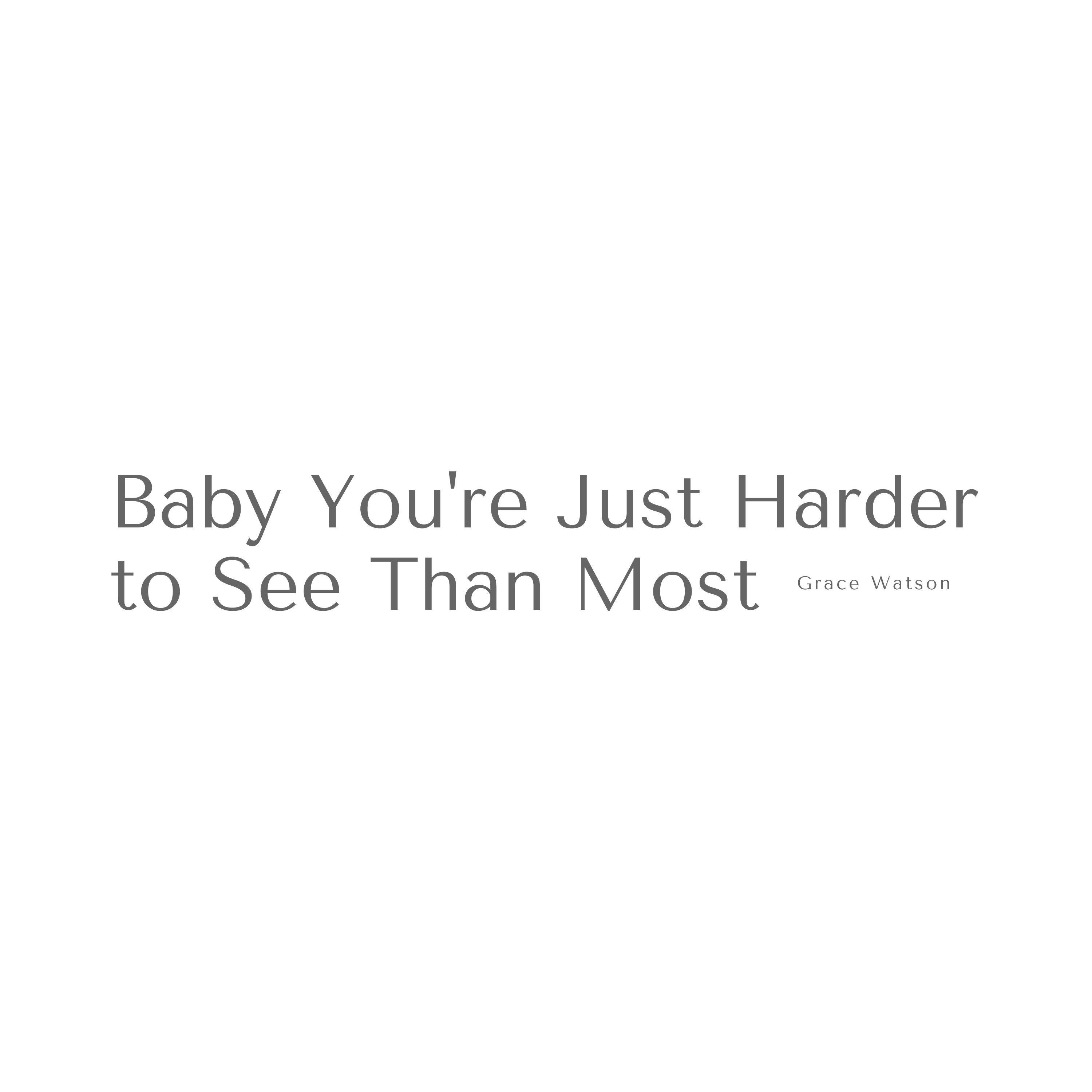 Baby You're Just Harder to See Than Most