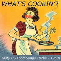 What's Cookin'? (Tasty U.S. Food Songs from the 1920s-1950s)