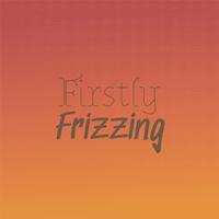 Firstly Frizzing