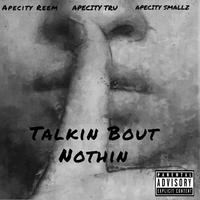 Talkin' Bout Nothin' (feat. Apecity Tru & Apecity Smallz)