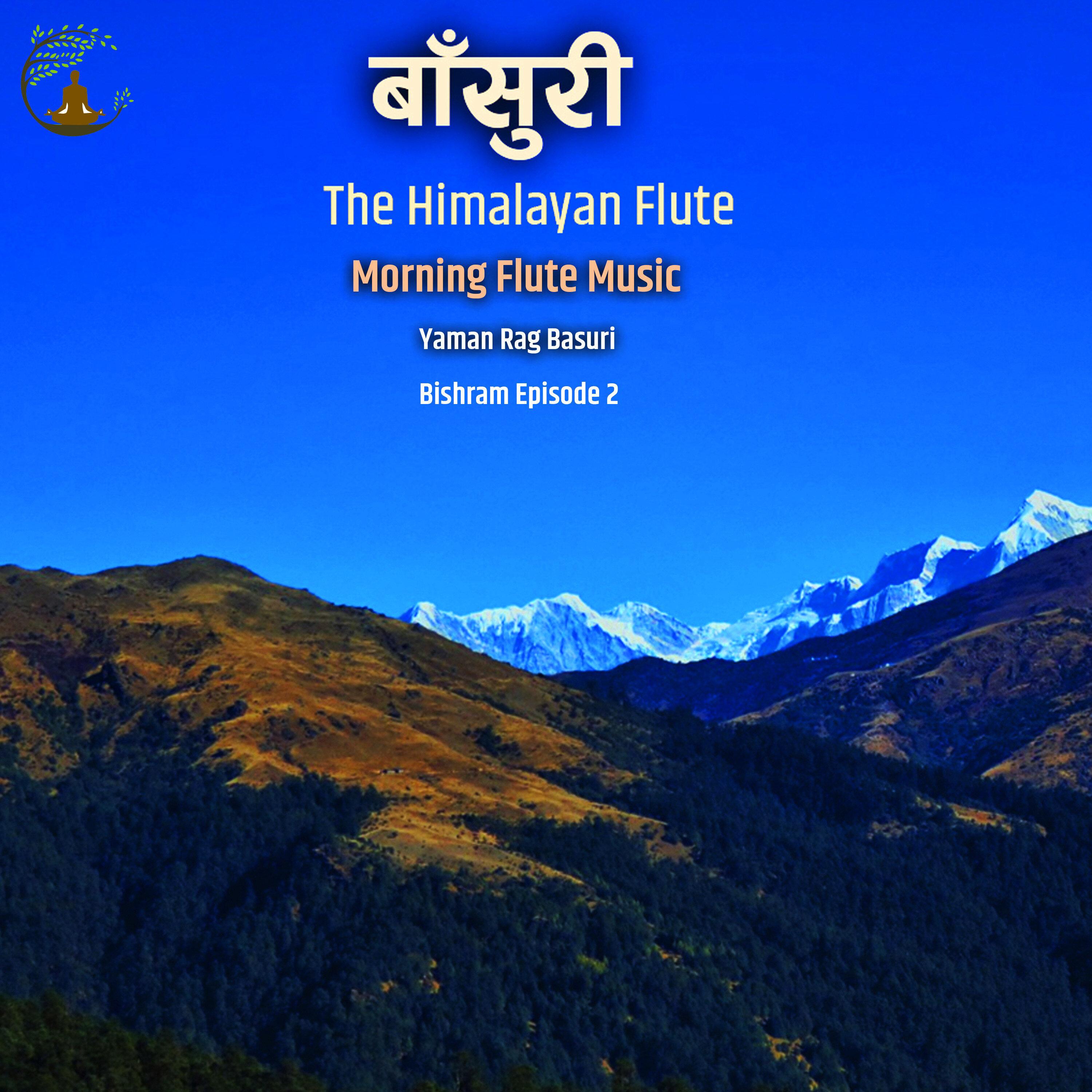 The Himalayan Flute Music || Morning Flute Music || Yaman Rag Basuri || Bishram Episode 2