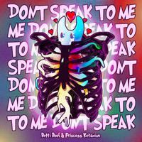 Don't Speak To Me (feat. Princess Ketamine)