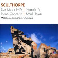 Sculthorpe: Sun Music I-IV, Irkanda IV, Piano Concerto, Small Town