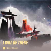 I WILL BE THERE
