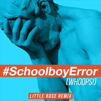 Schoolboy Error (Whoops!) (Little Rose Remix)