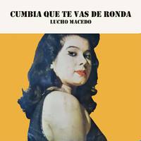 Lucho Macedo (Cumbia que te vas de ronda)