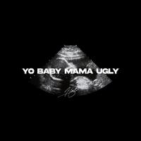 Yo Baby Mama Ugly