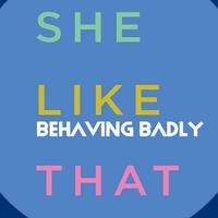 Behaving Badly