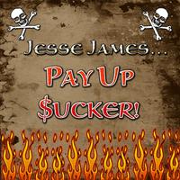 Jesse James...Pay Up Sucker!