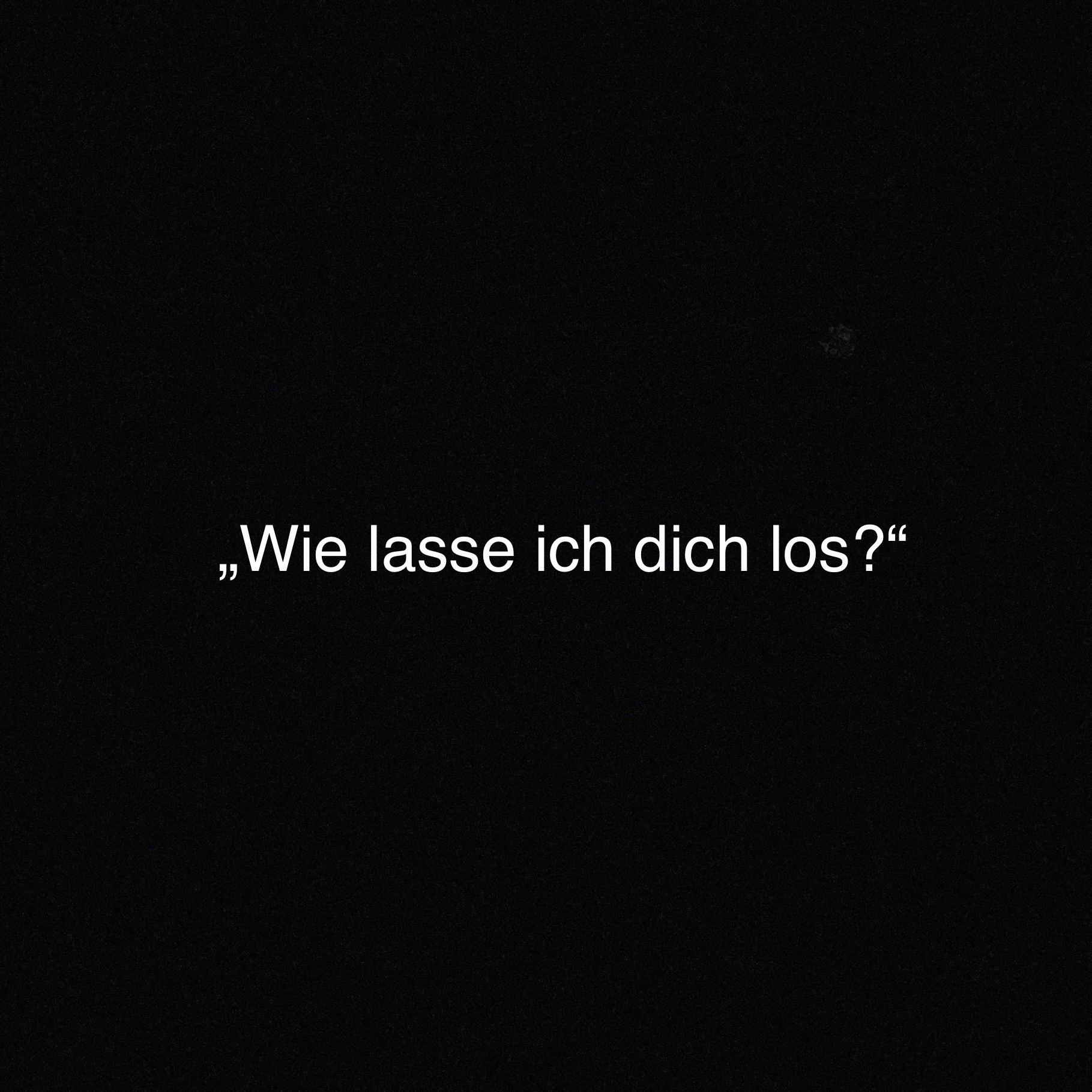 „Wie lasse ich dich los?“