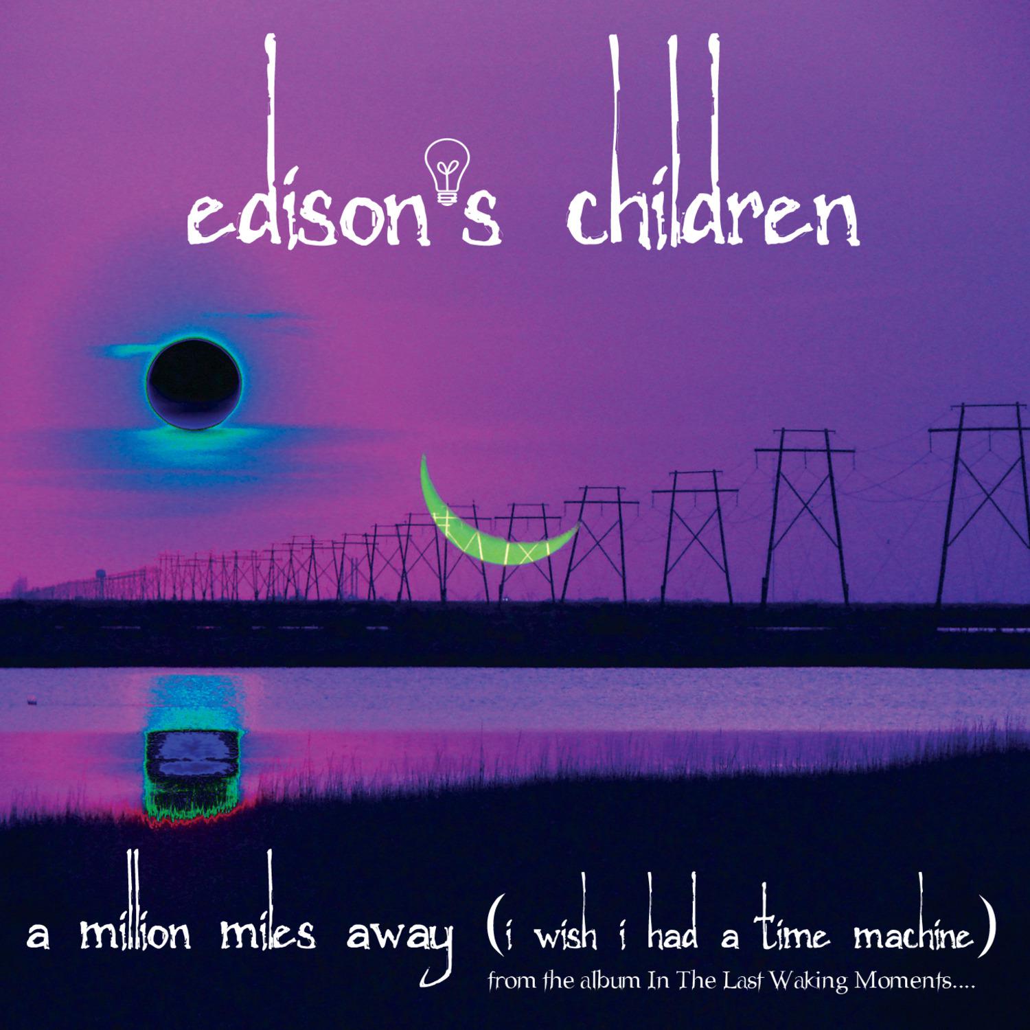 a-million-miles-away-i-wish-i-had-a-time-machine-edison-s-children