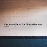 Fire Meets Fate - The Shadowhunters