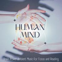 Human Mind: Brain Power Ambient Music for Focus and Reading