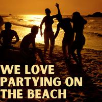 We Love Partying on the Beach