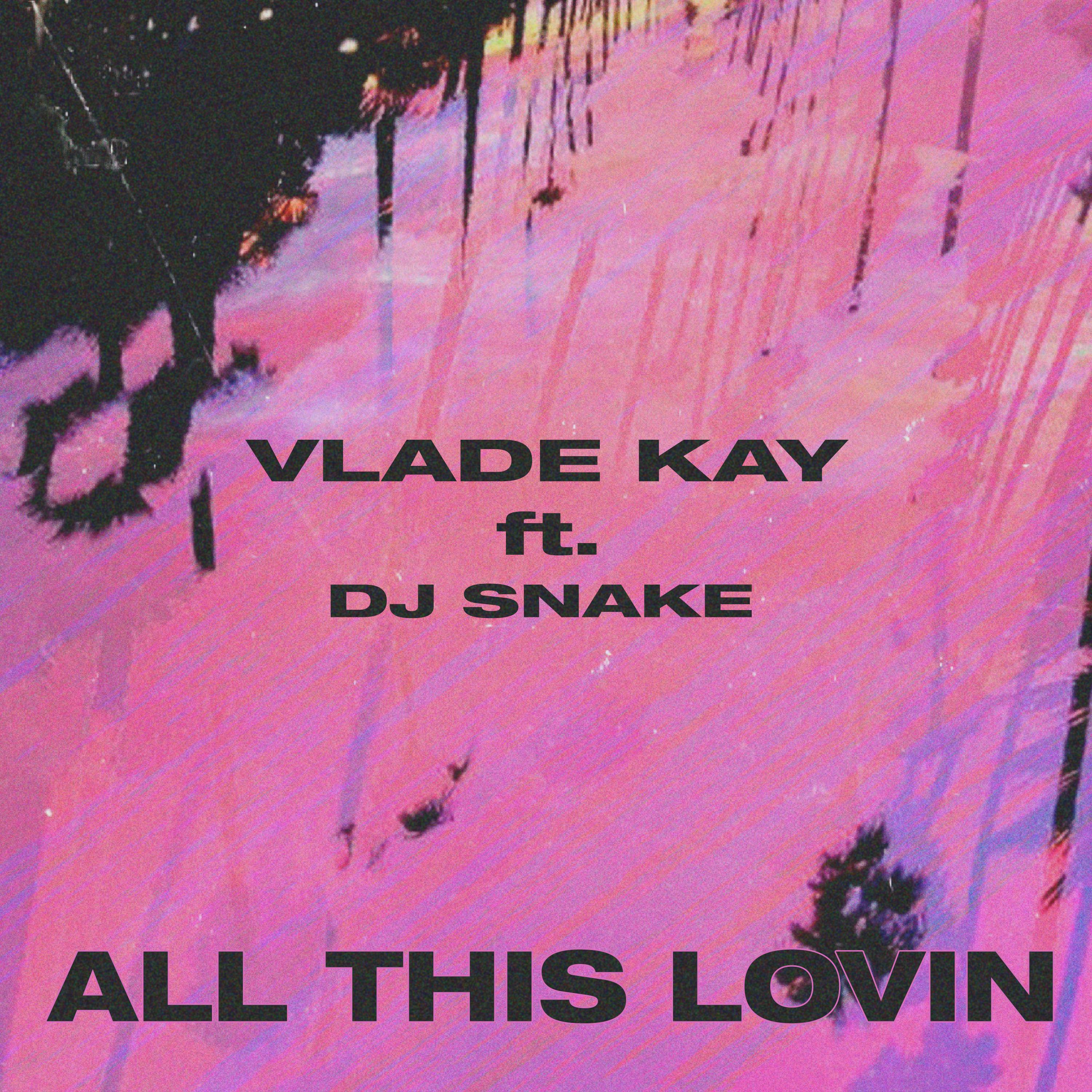 All This Lovin_Vlade Kay_All This Lovin | 在线播放_All This Lovin歌词_All This Lovin下载 | 网易云音乐