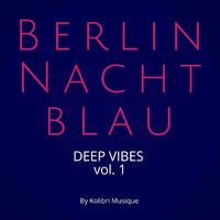 Berlin Nachtblau - Deep Vibes, Vol. 1 - Presented by Kolibri Musique