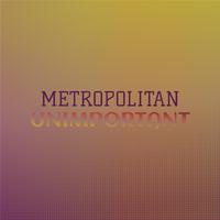 Metropolitan Unimportant