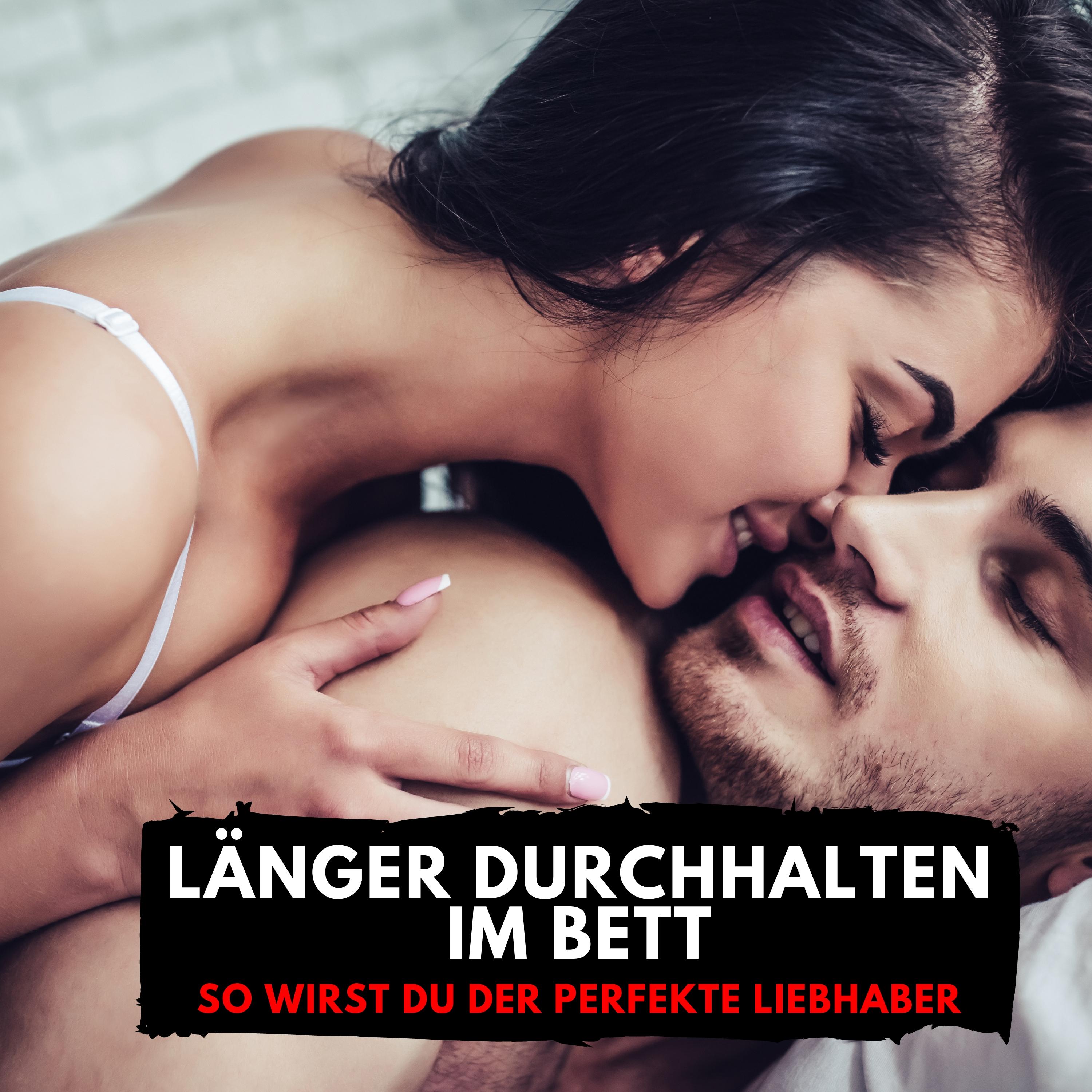 Länger durchhalten im Bett (So wirst Du der perfekte Liebhaber)
