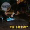 Pioneers - What Can I Say?