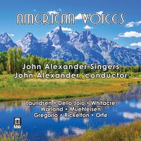 Choral Concert: John Alexander Singers - WARLAND, D. / LAURIDSEN, M. / GREGORIO, J. / RICKELTON, M. (American Voices)