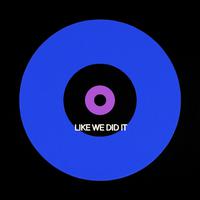 Like We Did It