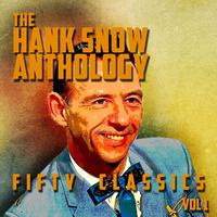 The Hank Snow Anthology - 50 Classics, Vol. 1