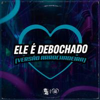 Ele É Debochado (Versão Arrochadeira)