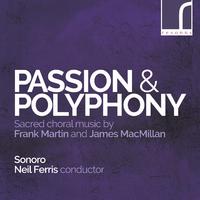 Passion & Polyphony: Sacred Choral Music by Frank Martin & James MacMillan