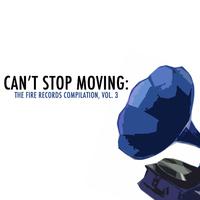 Can't Stop Moving: The Fire Records Compilation, Vol. 3