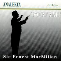 Sir Ernest MacMillan - Portrait: A Tribute To A Great Canadian Musician