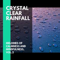 Crystal Clear Rainfall - Melodies of Calmness and Mindfulness, Vol.2