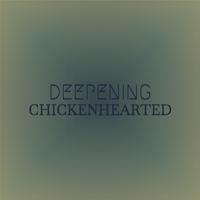 Deepening Chickenhearted