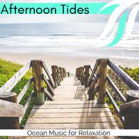 Afternoon Tides - Ocean Music for Relaxation