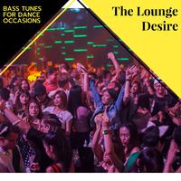 The Lounge Desire - Bass Tunes For Dance Occasions