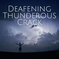 Deafening Thunderous Crack