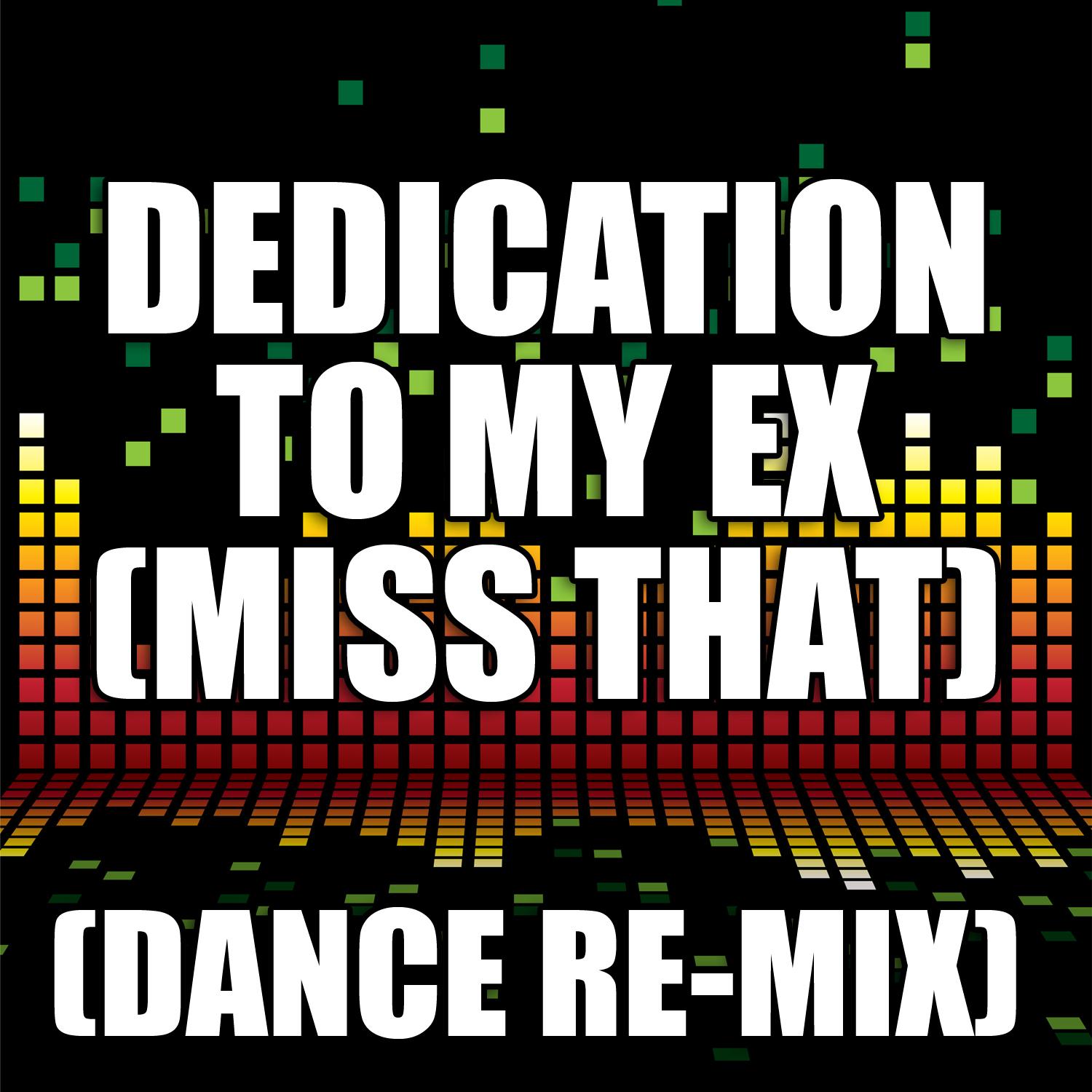 Dedication to My Ex (Miss That) (Dance Remix)