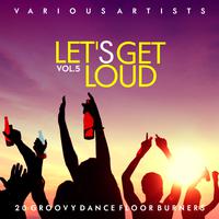 Let's Get Loud (20 Groovy Dance Floor Burners), Vol. 5