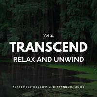 Transcend Relax And Unwind - Supremely Mellow And Tranquil Music, Vol. 31