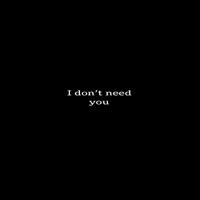 I don't need you