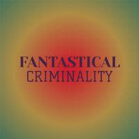 Fantastical Criminality