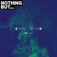 Nothing But... Techno Titans, Vol. 05