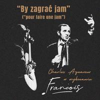 By Zagrać Jam (Polska Adaptacja - Charles Aznavour)