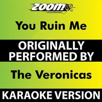 You Ruin Me (Karaoke Version) [Originally Performed By The Veronicas]