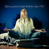 Relaxing Ambient Night Meditation Music Vol. 1