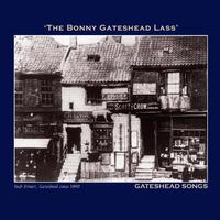 The Bonny Gateshead Lass' Gateshead Songs - The Northumbria Anthology