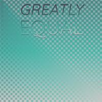 Greatly Equal