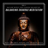 Balancing Chakras Meditation - Nature Music For Chakra Balancing, Music For Reiki Healing And Relaxing Music, Vol. 9