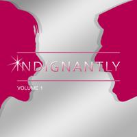 Indignantly, Vol. 1